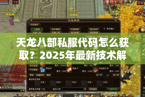 天龙八部私服代码怎么获取？2025年最新技术解析与实战案例分享