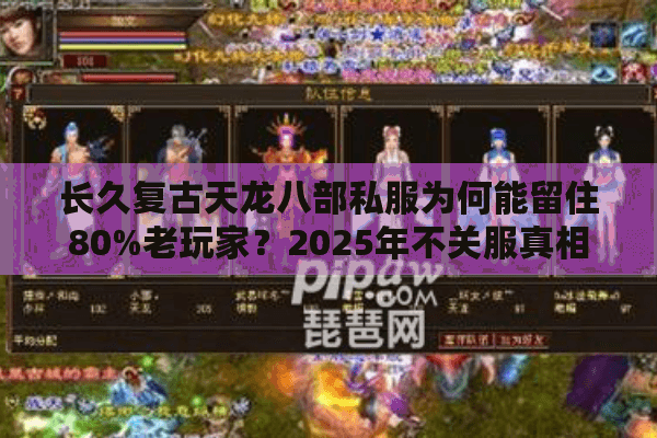 长久复古天龙八部私服为何能留住80%老玩家？2025年不关服真相解析