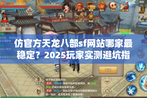 仿官方天龙八部sf网站哪家最稳定？2025玩家实测避坑指南