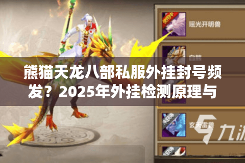 熊猫天龙八部私服外挂封号频发？2025年外挂检测原理与破解方案全解析
