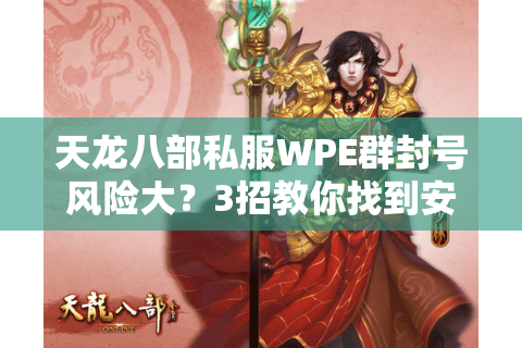 天龙八部私服WPE群封号风险大？3招教你找到安全技术圈