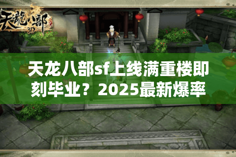 天龙八部sf上线满重楼即刻毕业？2025最新爆率机制全解析