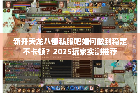 新开天龙八部私服吧如何做到稳定不卡顿？2025玩家实测推荐