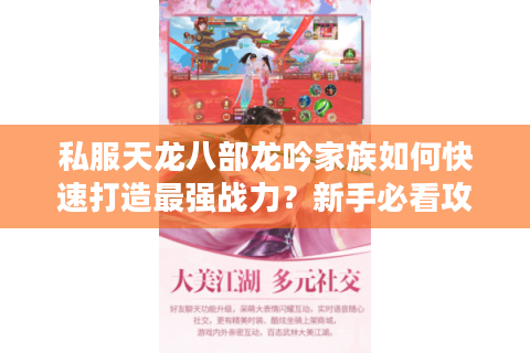 私服天龙八部龙吟家族如何快速打造最强战力？新手必看攻略
