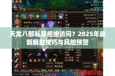 天龙八部私服拒绝访问？2025年最新解封技巧与风险预警