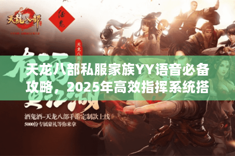 天龙八部私服家族YY语音必备攻略，2025年高效指挥系统搭建指南