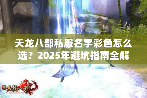 天龙八部私服名字彩色怎么选？2025年避坑指南全解析