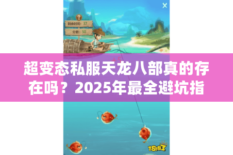 超变态私服天龙八部真的存在吗？2025年最全避坑指南