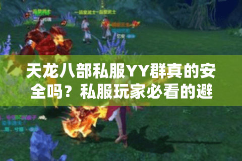 天龙八部私服YY群真的安全吗？私服玩家必看的避坑指南