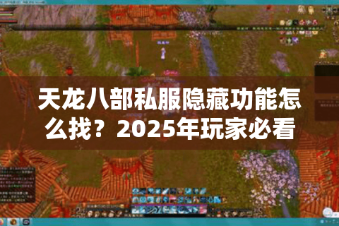 天龙八部私服隐藏功能怎么找？2025年玩家必看破解指南