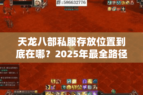 天龙八部私服存放位置到底在哪？2025年最全路径解析与避坑指南